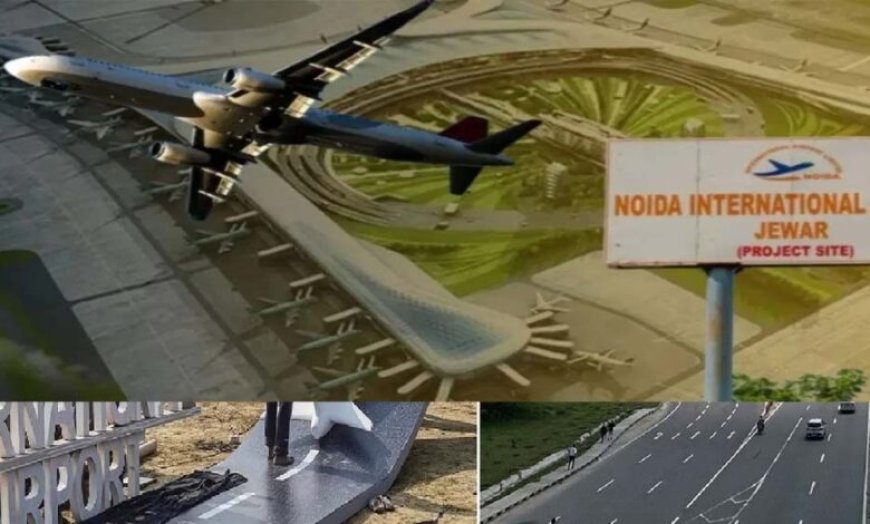 एयरपोर्ट, औद्योगिक निवेश और मेगा प्रोजेक्ट्स से बदल रही जेवर-यमुना एक्सप्रेसवे क्षेत्र की तस्वीर