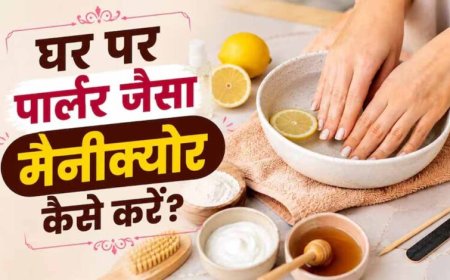 घर पर करें आसान मैनीक्योर: धूल और टैनिंग से छुटकारा पाएं, पाएं मुलायम और चमकदार हाथ