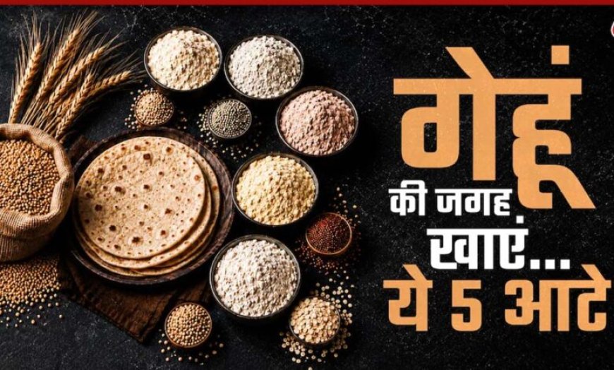 गेहूं का हेल्दी विकल्प: 5 हाई-फाइबर आटे जो बढ़ाएं सेहत
