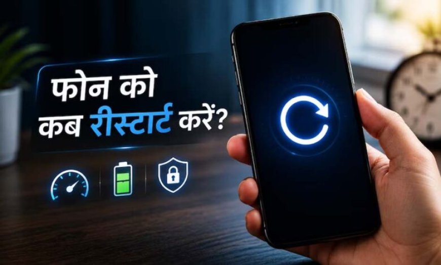 स्मार्टफोन को हर हफ्ते रीस्टार्ट करना क्यों है जरूरी, जानिए इसके बड़े फायदे